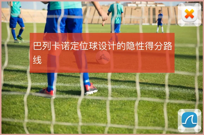 巴列卡诺定位球设计的隐性得分路线