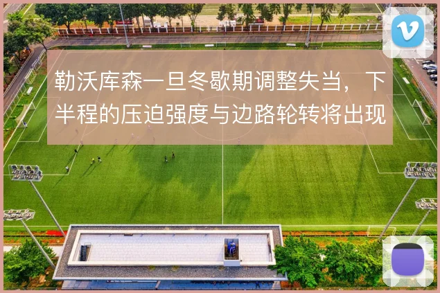 勒沃库森一旦冬歇期调整失当,下半程的压迫强度与边路轮转将出现断层