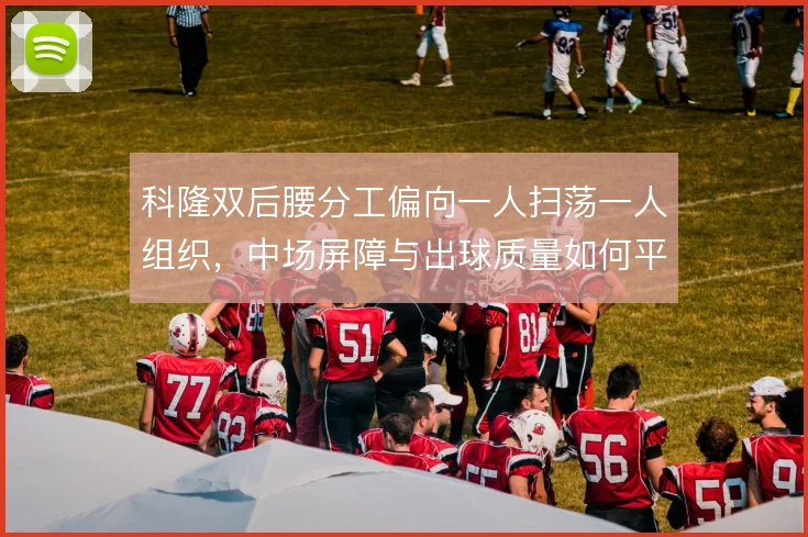 科隆双后腰分工偏向一人扫荡一人组织,中场屏障与出球质量如何平衡